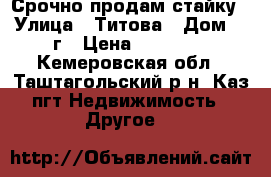 Срочно продам стайку › Улица ­ Титова › Дом ­ 5г › Цена ­ 55 000 - Кемеровская обл., Таштагольский р-н, Каз пгт Недвижимость » Другое   